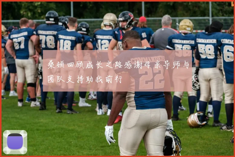 桑顿回顾成长之路感谢母亲导师与团队支持助我前行