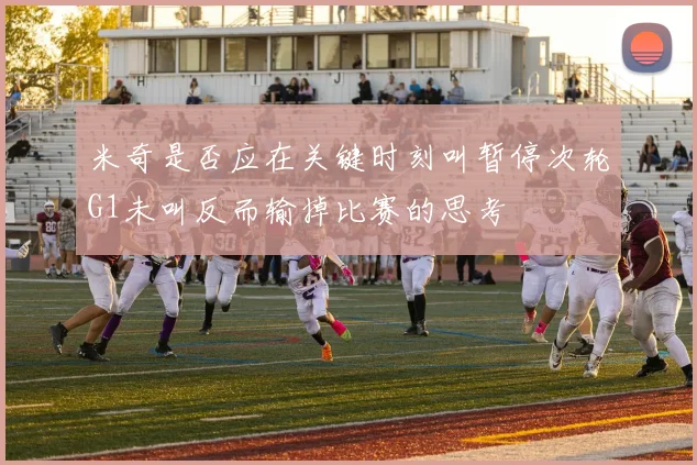米奇是否应在关键时刻叫暂停次轮G1未叫反而输掉比赛的思考